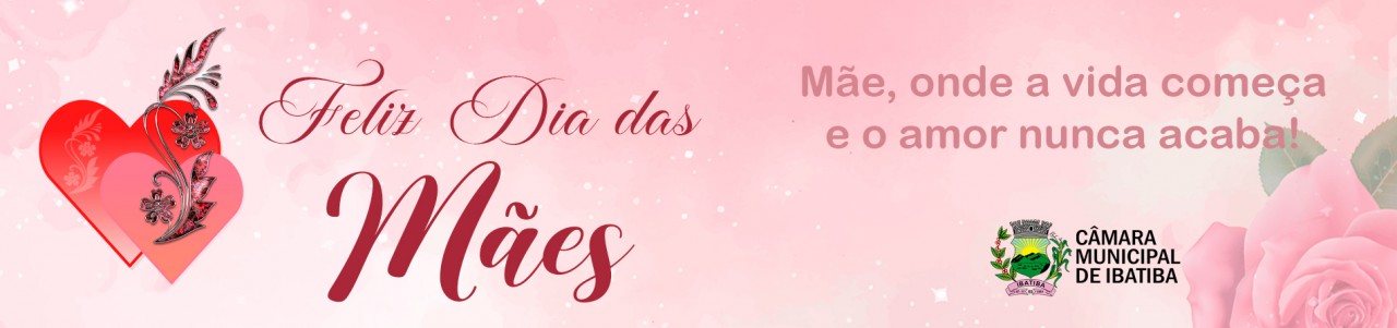 Câmara Municipal de Ibatiba deseja um feliz Dia das Mães a todos