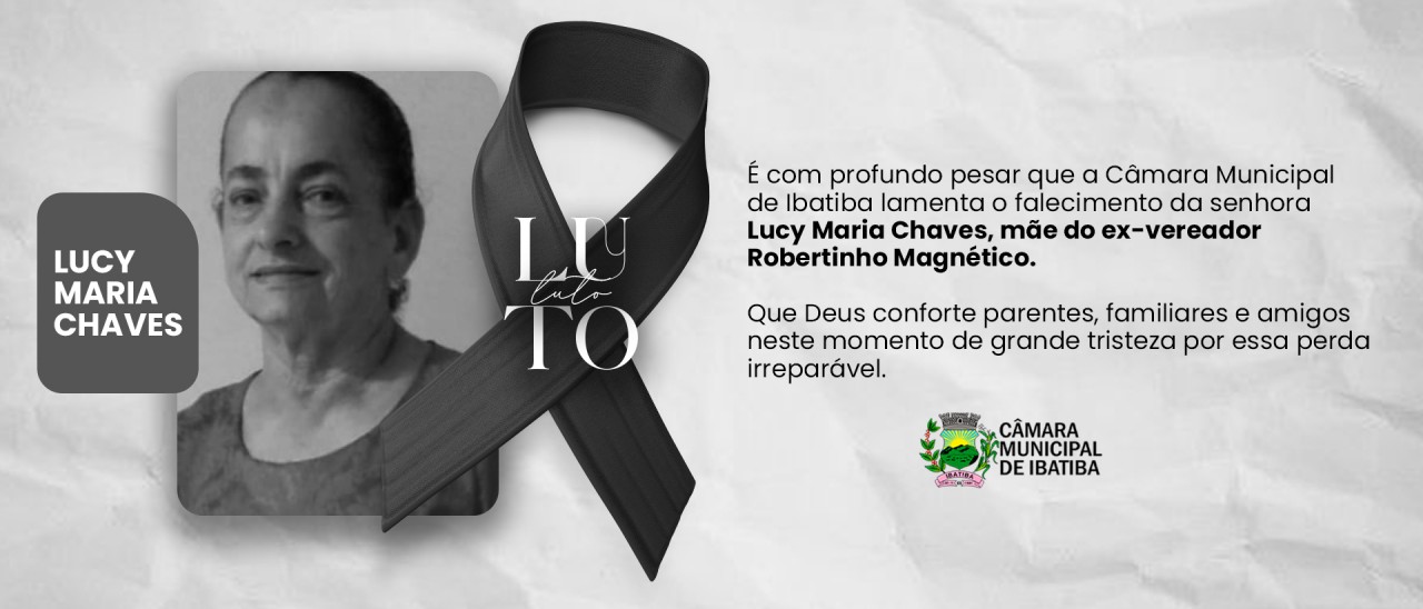 Luto: Câmara Municipal de Ibatiba lamenta o falecimento da senhora Lucy Maria Chaves