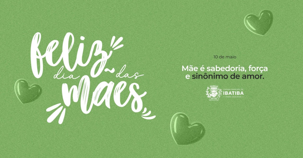 Câmara Municipal de Ibatiba deseja a todos um Feliz Dia das Mães