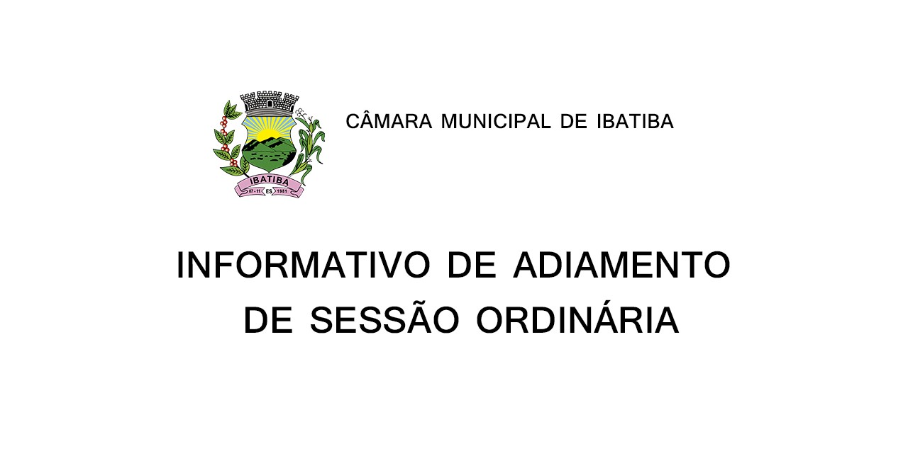 Informativo: adiamento de Sessão Ordinária Informativo: adiamento de Sessão Ordinária