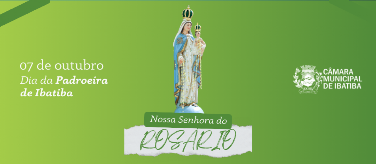 07 de outubro: dia de Nossa Senhora do Rosário, padroeira de Ibatiba 07 de outubro: dia de Nossa Senhora do Rosário, padroeira de Ibatiba