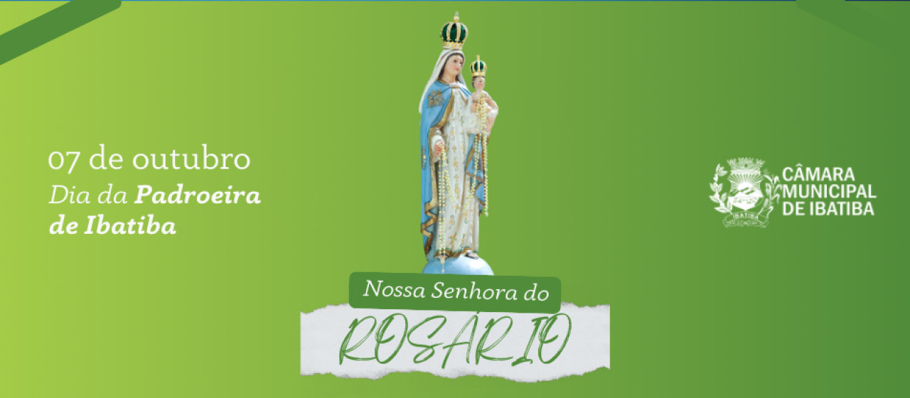 07 de outubro: dia de Nossa Senhora do Rosário, padroeira de Ibatiba