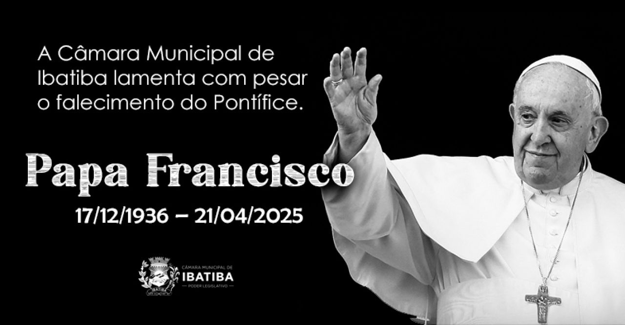 Câmara Municipal de Ibatiba presta homenagem ao Papa Francisco Câmara Municipal de Ibatiba presta homenagem ao Papa Francisco
