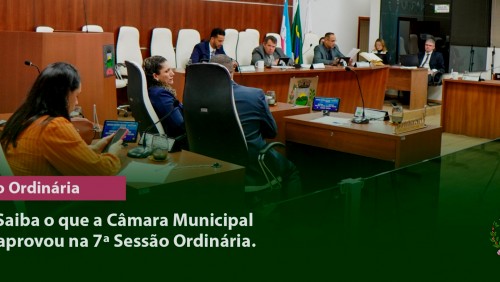 Saiba o que a Câmara Municipal aprovou na 7ª Sessão Ordinária Saiba o que a Câmara Municipal aprovou na 7ª Sessão Ordinária