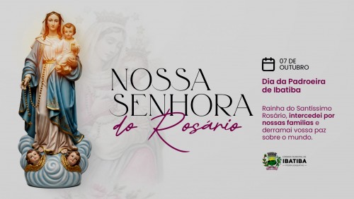 07 de outubro: dia de Nossa Senhora do Rosário, padroeira de Ibatiba 07 de outubro: dia de Nossa Senhora do Rosário, padroeira de Ibatiba